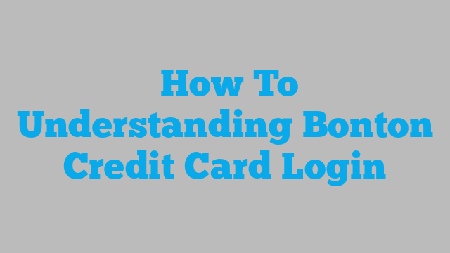  How To Understanding Bonton Credit Card Login
